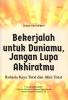 Bekerjalah untuk Duniamu, Jangan Lupa Akhiratmu